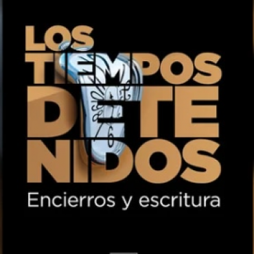 Los tiempos detenidos. Encierros y escritura